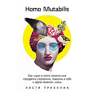 Homo Mutabilis: Как наука о мозге помогла мне преодолеть стереотипы, поверить в себя и круто изменить жизнь