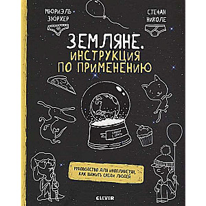 Удивительные энциклопедии. Земляне. Инструкция по применению. Руководство для инопланетян, как выжить среди людей