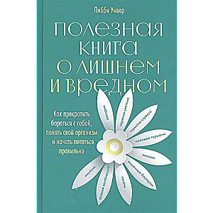 Полезная книга о лишнем и вредном: Как прекратить бороться с собой, понять свой организм и начать питаться правильно