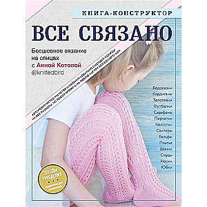 ВСЕ СВЯЗАНО. Бесшовное вязание на спицах с Анной Котовой. Книга-конструктор