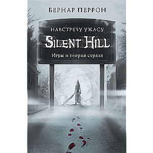 Silent Hill. Навстречу ужасу. Игры и теория страха