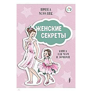 Женские секреты: Книга для мам и дочерей