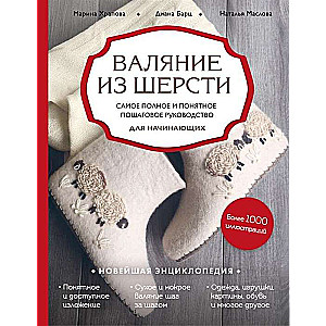 Валяние из шерсти. Самое полное и понятное пошаговое руководство для начинающих