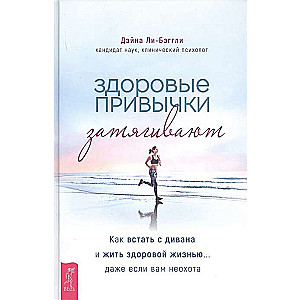 Здоровые привычки затягивают. Как встать с дивана и жить здоровой жизнью... даже если вам неохота