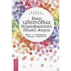 Веер цветовых возможностей вашей жизни. Цвет - помощник, лекарь, советчик