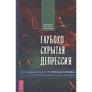 Глубоко скрытая депрессия. Как освободиться от перфекционизма, под маской которого она прячется