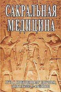 Сакральная медицина. Путь к совершенному здоровью, долголетию и гармонии