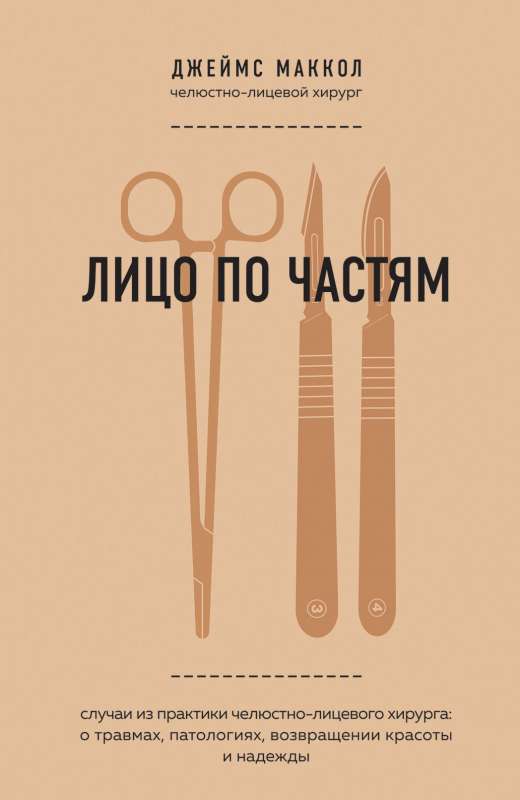 Лицо по частям. Случаи из практики челюстно-лицевого хирурга: о травмах, патологиях, возвращении красоты и надежды