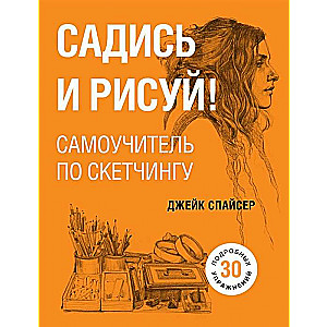 Садись и рисуй! Самоучитель по скетчингу