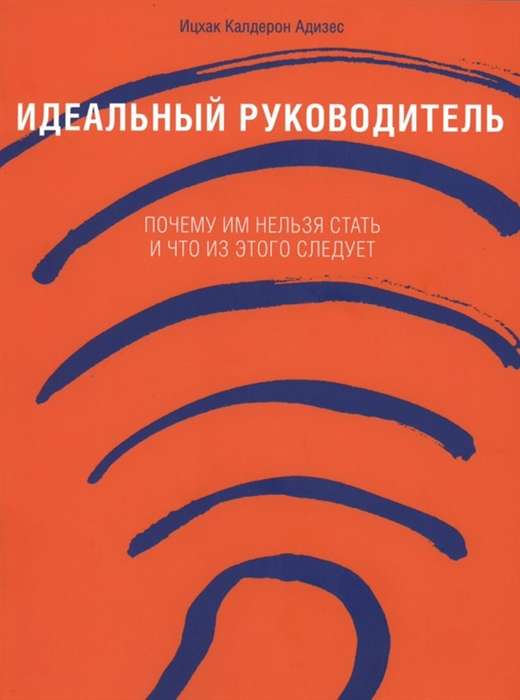 Идеальный руководитель: Почему им нельзя стать и что из этого следует. 11-е издание