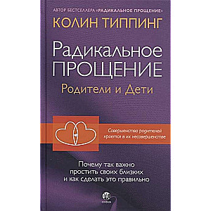 Радикальное Прощение: родители и дети. Почему так важно простить своих близких и как сделать это пра