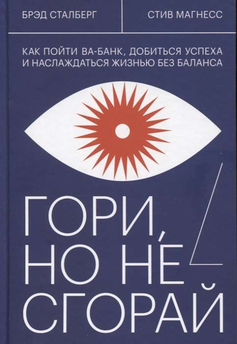 Гори, но не сгорай. Как пойти ва-банк, добиться успеха и наслаждаться жизнью без баланса