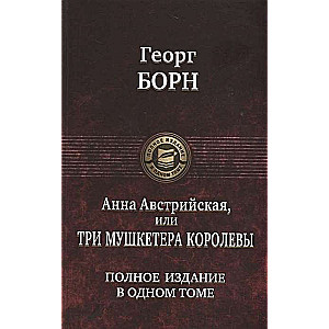 Анна Австрийская, или Три мушкетёра королевы. Полное издание в одном томе