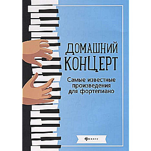 Домашний концерт: самые известные произведения для фортепиано. 2-е издание