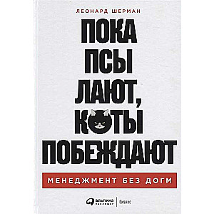 Пока псы лают, коты побеждают: Менеджмент без догм