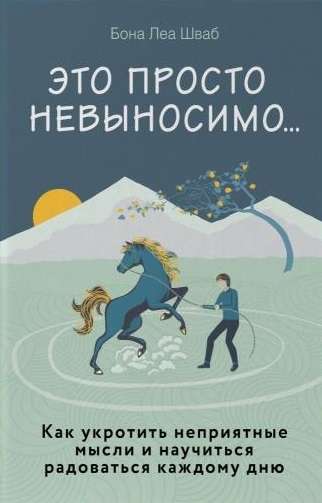 Это просто невыносимо... Как укротить неприятные мысли и научиться радоваться каждому дню