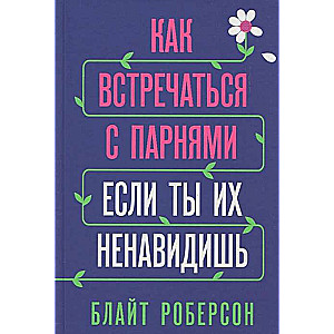 Как встречаться с парнями, если ты их ненавидишь