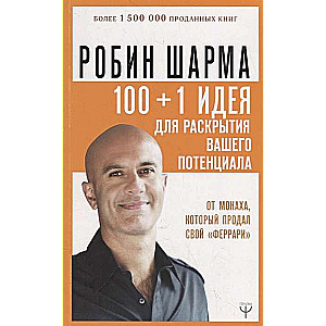 100 + 1 идея для раскрытия вашего потенциала от от монаха, который продал свой  феррари 