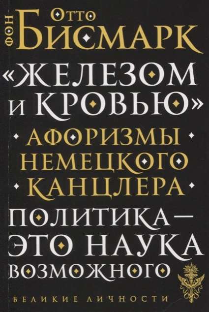 «Железом и кровью». Афоризмы немецкого канцлера. Политика - это наука возможного