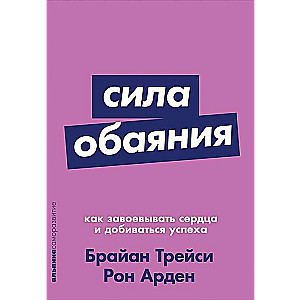 Сила обаяния: Как завоевывать сердца и добиваться успеха