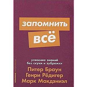 Запомнить всё: Усвоение знаний без скуки и зубрежки