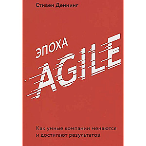 Эпоха Agile. Как умные компании меняются и достигают результатов