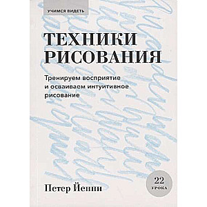 Техники рисования. Тренируем восприятие и осваиваем интуитивное рисование