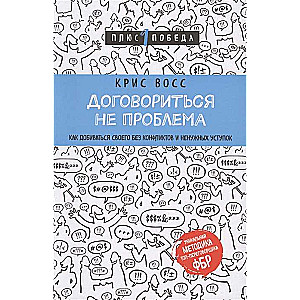 Договориться не проблема. Как добиваться своего без конфликтов и ненужных уступок