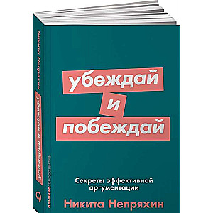 Убеждай и побеждай: Секреты эффективной аргументации