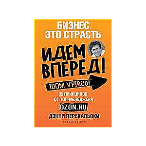 Бизнес - это страсть. Идем вперед! 35 принципов от топ-менеджера Оzоn.ru