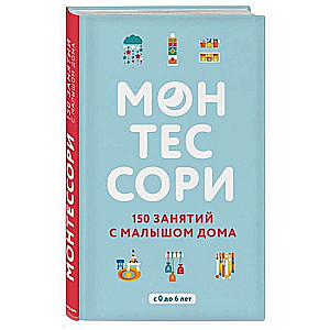 Монтессори. 150 занятий с малышом дома