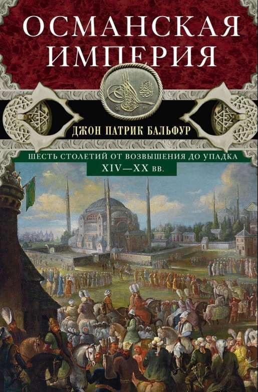 Османская империя. Шесть столетий от возвышения до упадка. XIV-XX вв.