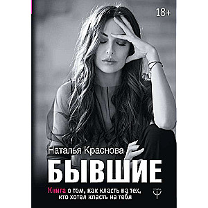 Бывшие. Книга о том, как класть на тех, кто хотел класть на тебя