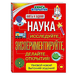 Наука. Исследуйте, экспериментируйте, делайте открытия!