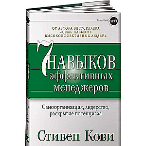 Семь навыков эффективных менеджеров: Самоорганизация, лидерство, раскрытие потенциала. 4-е издание