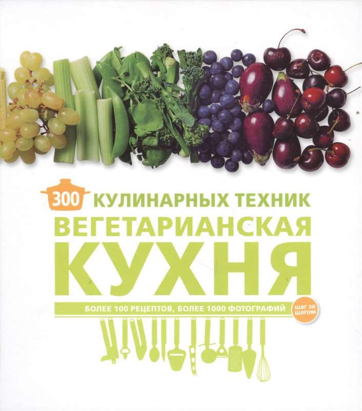 300 кулинарных техник. Вегетарианская кухня