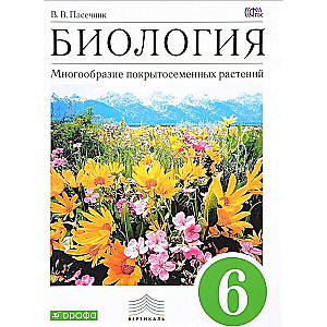 Биология. 6 класс. Многообразие покрытосеменных растений: учебник. 6-е издание