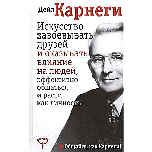 Искусство завоевывать друзей и оказывать влияние на людей