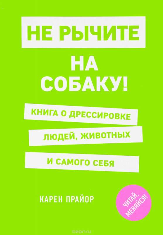 Не рычите на собаку! Книга о дрессировке людей, животных и самого себя