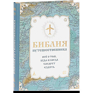 Библия путешественника. Всё о том, куда и когда следует ездить