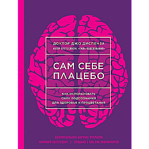 Сам себе плацебо. Как использовать силу подсознания для здоровья и процветания