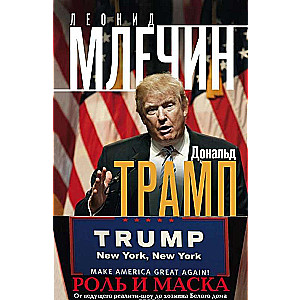 Дональд Трамп. Роль и маска. От ведущего реалити-шоу до хозяина Белого дома