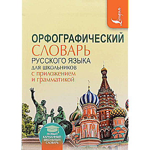 Орфографический словарь для школьников с приложениями и грамматикой