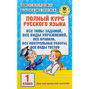 Полный курс русского языка: 1 класс: все типы заданий, все виды упражн., все правила, все контрольны