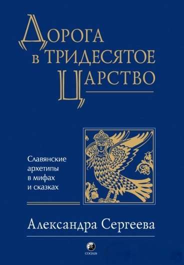 Дорога в Тридесятое царство. Славянские архетипы в мифах и сказках