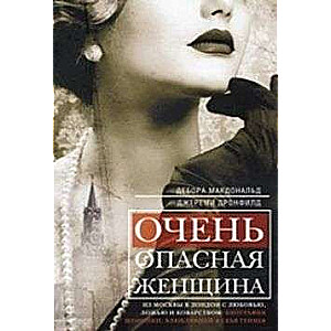 Очень опасная женщина. Из Москвы в Лондон с любовью, ложью и коварством