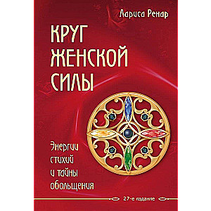 Круг женской силы. Энергии стихий и тайны обольщения. 27-е издание