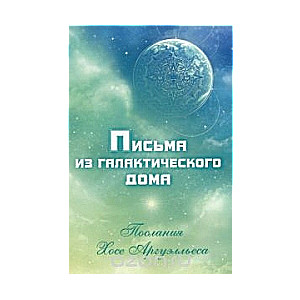 Письма из галактического дома. Послания Хосе Аргуэлльеса