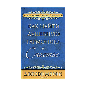 Как найти душевную гармонию и счастье. 2-е издание