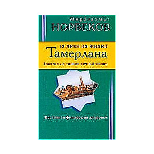 12 дней из жизни Тамерлана. Трактаты о тайнах вечной жизни